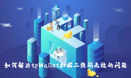 如何解决tpWallet扫描二维码无效的问题