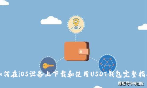 如何在iOS设备上下载和使用USDT钱包完整指南