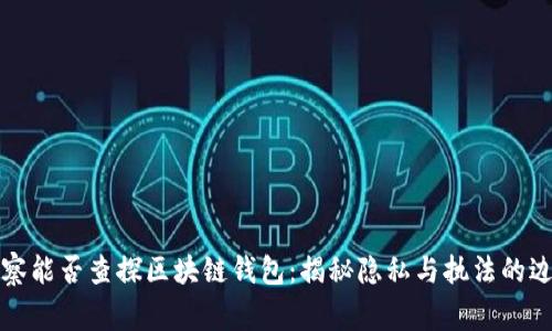 警察能否查探区块链钱包：揭秘隐私与执法的边界