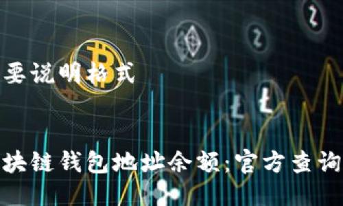 这是一段简要说明格式


如何查询区块链钱包地址余额：官方查询方法与步骤