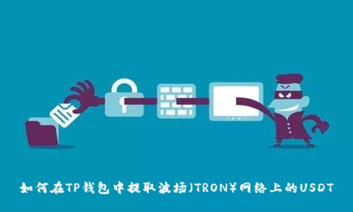 如何在TP钱包中提取波场（TRON）网络上的USDT