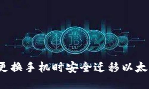 如何在更换手机时安全迁移以太坊钱包？