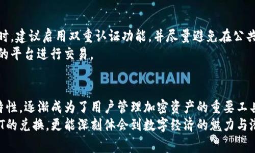 电子钱包如何便捷兑换USDT：详细指南与注意事项

电子钱包, USDT兑换, 加密货币交易/guanjianci

引言：电子钱包的崛起与USDT的普及
在数字货币迅速发展的时代，电子钱包逐渐成为了人们进行加密资产管理的主要工具。作为市场上稳定币的一种，USDT（Tether）因其相对稳定的价值而广受欢迎，尤其在加密货币投资者和交易者中更是不可或缺的。然而，对于初学者来说，如何通过电子钱包便利地兑换USDT，可能仍是一个有待解答的问题。

第一步：选择合适的电子钱包
在开始兑换USDT之前，首先需要选择一个合适的电子钱包。当前市面上有许多电子钱包可供选择，包括热钱包和冷钱包。热钱包如Coinbase Wallet、Trust Wallet及Binance Wallet等，适合日常使用与小额转账；而冷钱包如Ledger和Trezor等，适合资金长期存储，安全性更高。
当选择电子钱包时，需要考虑到钱包的安全性、用户体验、支持的币种以及交易费用等因素。确保选定的钱包支持USDT，可以帮助您省去不必要的麻烦。

第二步：注册电子钱包账户
一旦选择了合适的电子钱包，接下来的步骤便是注册账户。大部分电子钱包会要求您提供有效的电子邮件地址和设置密码。在注册后，通常会收到一封验证邮件，请务必按照邮件中的指引完成验证流程。
为了提高账户安全性，推荐开启双重认证功能，以防止账号被盗的风险。同时，请务必妥善保管好账户的私钥或助记词，一旦丢失将难以恢复。

第三步：将法币或其他数字资产充值至电子钱包
在电子钱包账户注册并激活后，接下来需要将法币（如人民币、美元等）或其他数字资产充值至您的钱包中。不同电子钱包支持的充值方式可能有所不同，包括银行转账、信用卡支付、以及其他数字货币的转账等。选择最适合自己的充值方式，以便于快速、便捷地获得USDT。
在进行充值前，注意各个平台的手续费规定，某些情况下，选择不同的支付方式会导致收费不同。充值成功后，您可以在钱包余额中看到对应的资产。

第四步：选择合适的交易平台进行兑换
针对USDT的兑换，您需要寻找一个可靠的交易平台。去中心化交易所（DEX）如Uniswap、PancakeSwap，或是集中式交易所如Binance、Huobi和Coinbase等，都是值得考虑的选项。在选择平台时，注意查看其流动性、用户评价和交易手续费等信息。
某些平台提供了更高的兑换灵活性和更低的手续费，因此在选择交易平台时需多做比较。而在交易所内的注册可以使用刚才创建的钱包账户，简单、高效地完成USDT兑换。

第五步：进行USDT兑换交易
完成平台注册后，进入交易页面，选择您要兑换的货币对。举个例子，您可以选择将BTC（比特币）兑换成USDT。在输入您想要兑换的数量后，平台会自动显示您能够获得的USDT数量，确认无误后点击“兑换”按钮即可。
受市场价格波动的影响，您在兑换一个货币对时，价格会随时变动，因此尽量选择在价格合适时进行兑换，以提高收益。若您对市场的了解不够深入，可以采取限价单的方式，以帮助锁定理想的交易价格。

第六步：查看兑换结果与资产管理
在完成USDT兑换后，请务必检查您的电子钱包及交易所的资产余额，确保交易顺利完成。如果未及时扣除资金，请耐心等待，某些平台在网络高峰期交易确认时间较长。
成功交易后，不妨暂时将USDT存放在电子钱包中，获取更高的安全保护。随着市场行情的起伏，您可以灵活决定是否进行再次交易或者提现至其他平台进行流动性管理。

第七步：注意安全防范与风险控制
在整个交易兑换过程中，安全始终是其中不可忽视的一环。确保钱包及交易账户的安全性是减少资产损失的关键。在进行大额交易时，建议启用双重认证功能，并尽量避免在公共网络环境下进行加密资产操作。
在选择兑换平台时，要特别注意钓鱼网站和不法交易所。可以通过社交媒体或专业论坛获取其他用户的反馈和评价，选择口碑良好的平台进行交易。

总结：电子钱包兑换USDT的灵活性与便利性
通过上述步骤，您应已经对如何利用电子钱包兑换USDT有了充分了解。随着数字货币市场的不断成熟，电子钱包以其便捷、安全的特性，逐渐成为了用户管理加密资产的重要工具。无论您是投资者、交易者，还是区块链爱好者，掌握USDT兑换的技巧和流程，定会为您的数字资产管理增添一份信心与保障。
无论未来数字货币市场如何变化，学习与实践始终是提升自身能力、把握机遇的关键。希望您在这个过程中，不仅能够顺利完成USDT的兑换，更能深刻体会到数字经济的魅力与潜力。