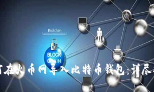 如何在火币网导入比特币钱包：详尽指南