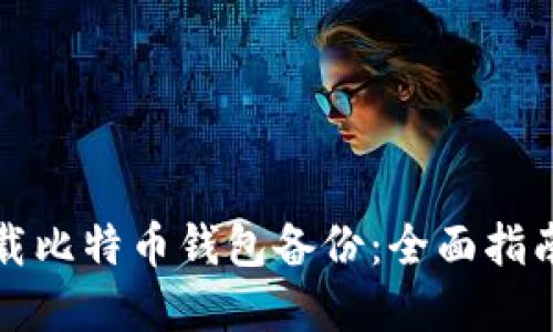 如何安全加载比特币钱包备份：全面指南与实用技巧