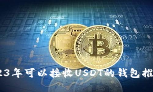 最全指南：2023年可以接收USDT的钱包推荐及使用技巧