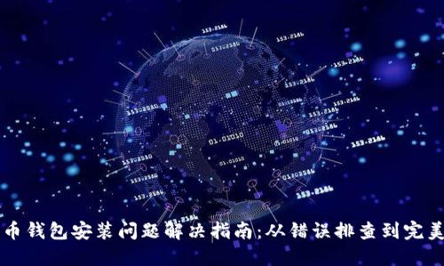 比特币钱包安装问题解决指南：从错误排查到完美安装