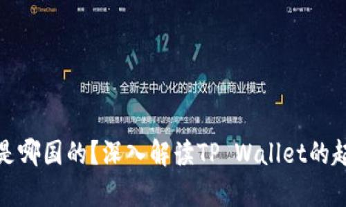 tpwallet是哪国的？深入解读TP Wallet的起源与发展