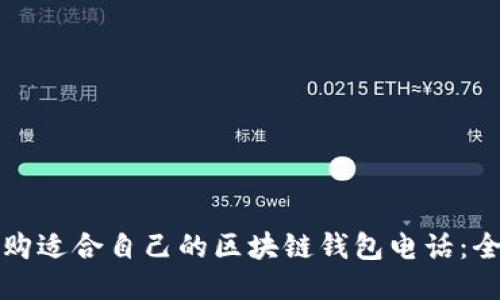如何选购适合自己的区块链钱包电话：全面指南