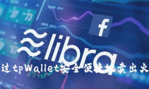 如何通过tpWallet安全便捷地卖出火币资产