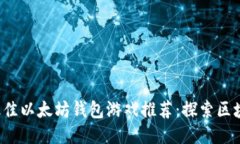 2019年最佳以太坊钱包游戏推荐：探索区块链的魅