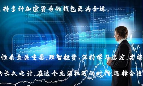 tiaoti如何通过区块链钱包赚钱：潜在机会与风险解析/tiaoti
区块链, 钱包, 赚钱/guanjianci

引言：区块链与金融未来的交汇
近年来，区块链技术以其去中心化、安全性和透明性逐渐改变了金融行业的面貌。而伴随这一变革的，是越来越多的人关注如何利用区块链钱包实现财富增值。事实上，区块链钱包不仅是储存数字资产的工具，更是获取被动收入、投资收益的枢纽。

区块链钱包的基础知识
在深入探讨如何通过区块链钱包赚钱之前，我们首先需要了解区块链钱包的基本概念及种类。区块链钱包主要分为热钱包和冷钱包两种。热钱包通常连接互联网，便于进行快速交易；冷钱包则是将资产储存于离线环境，安全性更高。这两种钱包各具优缺点，根据用户的需求选择合适的钱包非常重要。

利用区块链钱包赚钱的方式
通过区块链钱包赚钱的途径有很多，以下是一些主要的方法：

h41. 持币生息/h4
某些区块链资产，如稳定币或特定的加密货币，允许用户在持有过程中获得利息。这种方式类似于传统银行的存款利息，但往往利率更高。用户只需将资产存入特定的去中心化金融（DeFi）平台，就能够按照一定的时间周期享受收益。

h42. 参与挖矿/h4
挖矿是区块链技术的一项核心特性。通过提供计算能力，矿工能够验证区块链交易，从而获得新生成的加密货币作为奖励。虽然挖矿需要一定的技术基础和设备投资，但通过合理的选择和配置，用户可以从中获利。

h43. 投资与交易/h4
通过区块链钱包进行加密货币的投资与交易是另一种常见的盈利方式。参与交易所进行买卖操作，特别是在加密货币市场波动较大的情况下，可以获取短期利润。与此同时，用户应时刻关注市场行情和技术分析，保持投资的灵活性。

h44. 参与代币发行（ICO）/h4
初始币发行（ICO）是一种筹集资金的方式，投资者能够以较低的价格购买新发行的代币。通过参与ICO，用户可以在代币上市后享受价格上涨带来的收益。然而，ICO市场存在较多风险，投资者需要谨慎评估项目的实际价值。

h45. 获取矿池奖励/h4
加入矿池，用户可以与其他用户共同挖矿。矿池将所有参与者的算力结合起来，提高挖矿成功的概率。这种方式可以获得更为稳定的收益，因为单个用户的挖矿可能很难成功。

风险与挑战
尽管通过区块链钱包赚钱的机会与方法丰富，但其背后也潜藏着诸多风险。对于新手投资者来说，以下是需重点关注的几方面：

h41. 市场波动性/h4
加密货币市场是一片高度波动的领域，价格波动可能在短时间内达到数十个百分点。投资者在进行操作时，需保持警惕，并做好风险控制。此外，设定止损策略是保护资产的重要措施。

h42. 技术风险/h4
区块链技术本身虽然具备一定的安全性，但交易所、钱包等平台仍然可能遭遇黑客攻击或其他安全风险。对于重要的数字资产，建议使用冷钱包进行储存。

h43. 法律法规风险/h4
各国对加密货币的监管政策不一，部分国家可能会采取限制或禁止的措施，这直接影响到用户的资产安全与交易活动。因此，投资者在进入市场之前，需了解所在国家或地区的法律法规。

如何选择合适的区块链钱包
选择一个合适的区块链钱包对于实现盈利至关重要。以下是一些建议：

h41. 安全性/h4
钱包的安全性应当是用户的首要考虑因素。建议选择那些拥有良好声誉、经过时间考验并且具备双重验证功能的钱包。此外，定期更新钱包软件也有助于提高安全性。

h42. 用户体验/h4
用户界面的友好程度、操作的便捷性也是选择钱包时需要考虑的因素。一个操作简单、使用方便的钱包能够提高用户的交易效率。

h43. 支持的资产种类/h4
考虑到市场的不确定性，选择一个支持多种资产的钱包可以为用户提供更大的灵活性。尤其是对于那些喜欢多元化投资的用户来说，支持多种加密货币的钱包更为合适。

h44. 社区支持与开发活跃度/h4
一个活跃的开发团队和良好的社区支持能够为钱包的安全性与功能性提供保障。在选择钱包时，可以查阅相关的用户评价与反馈。

总结与展望
总体来看，通过区块链钱包赚钱的机会多种多样，但伴随而来的风险也不容忽视。因此，在参与之前，深入研究和了解区块链技术市场的性质至关重要。理智投资、保持学习态度，才能在这个越来越复杂的市场中立于不败之地。

未来，随着区块链技术的不断演进，新的政策法规、创新型金融产品会层出不穷。不断拥抱变化，及时调整投资策略，才是实现财富增长的长久之计。在这个充满机遇的时代，选择合适的区块链钱包，精心管理数字资产，能够帮助我们在未来的金融浪潮中立足。无论怎样，谨慎决策与风险意识将是财富增值的重要保障。