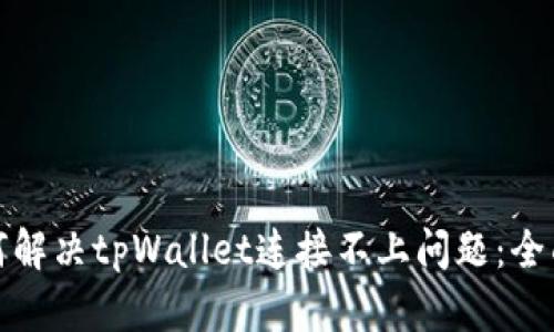 : 如何解决tpWallet连接不上问题：全面解析
