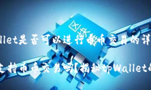 关于tpWallet是否可以进行币币交易的详细分析

tpWallet支持币币交易吗？揭秘tpWallet的交易功能