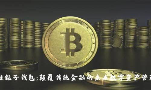 区块链粒子钱包：颠覆传统金融的未来数字资产管理工具