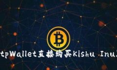 如何通过tpWallet直接购买Kishu Inu（KISHU）？