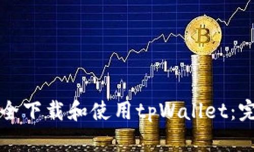 如何安全下载和使用tpWallet：完整指南