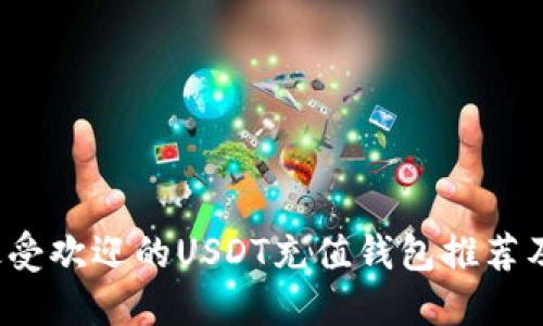 2023年最受欢迎的USDT充值钱包推荐及使用指南