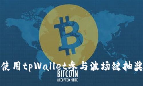 如何使用tpWallet参与波场键抽奖活动