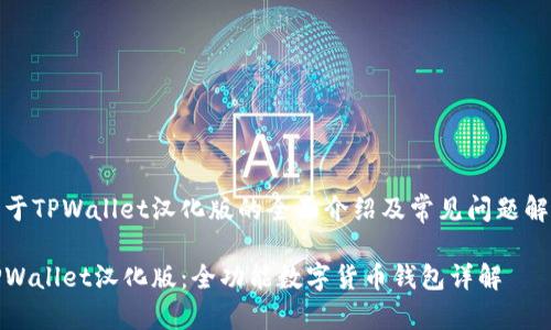 关于TPWallet汉化版的全面介绍及常见问题解答

TPWallet汉化版：全功能数字货币钱包详解