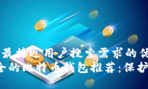 思考一个并且最接近用户搜索需求的优质
2023年最安全的比特币钱包推荐：保护你的数字资产