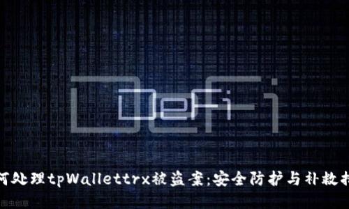 如何处理tpWallettrx被盗案：安全防护与补救措施