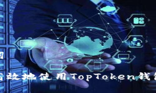 主和关键词

如何安全高效地使用TopToken钱包进行提现