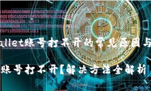 关于tpWallet账号打不开的常见原因与解决方案

tpWallet账号打不开？解决方法全解析