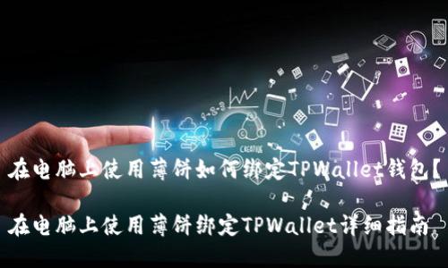 在电脑上使用薄饼如何绑定TPWallet钱包？

在电脑上使用薄饼绑定TPWallet详细指南