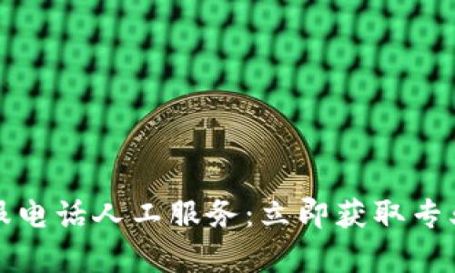 tpWallet客服电话人工服务：立即获取专业支持和帮助