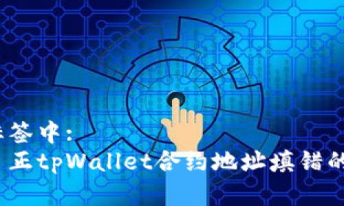 在此标签中: 
如何纠正tpWallet合约地址填错的问题？